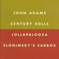 John Adams - Century Rolls, Lollapalooza, Slonimsky's Earbox John Adams - Century Rolls, Lollapalooza, Slonimsky's Earbox (Nonsuch)