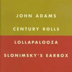 John Adams - Century Rolls, Lollapalooza, Slonimsky's Earbox John Adams - Century Rolls, Lollapalooza, Slonimsky's Earbox (Nonsuch)