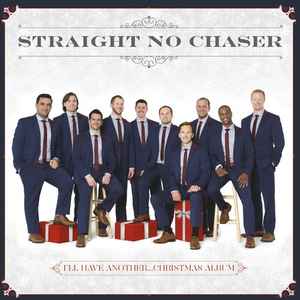 Straight No Chaser - I'll Have Another... Christmas Album Straight No Chaser - I'll Have Another... Christmas Album