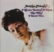 Aretha Franklin – I Never Loved A Man The Way I Love You Aretha Franklin – I Never Loved A Man The Way I Love You (Rhino)