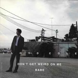 Lloyd Cole - Don't Get Weird On Me Babe