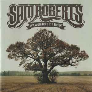 Sam Roberts - We Were Born In A Flame Sam Roberts - We Were Born In A Flame