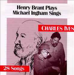 Henry Brant Plays Michael Ingham Sings - Charles Ives - 28 Songs Henry Brant Plays Michael Ingham Sings Charles Ives 28 Songs
