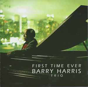 Barry Harris Trio - First Time Ever Barry Harris Trio First Time Ever
