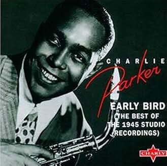 Charlie Parker - Early Bird (The Best of the 1945 Studio Recordings) Charlie Parker Early Bird (The Best of the 1945 Studio Recordings)