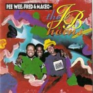 Pee Wee, Fred and Maceo - The J.B. Horns (Pee Wee Ellis, Fred Wesley, Maceo Parker) Pee Wee, Fred and Maceo The J.B. Horns (Pee Wee Ellis, Fred Wesley, Maceo Parker)