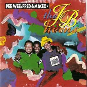 Pee Wee, Fred and Maceo - The J.B. Horns (Pee Wee Ellis, Fred Wesley, Maceo Parker) Pee Wee, Fred and Maceo The J.B. Horns (Pee Wee Ellis, Fred Wesley, Maceo Parker)